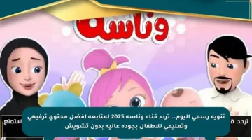 تنويه رسمي اليوم.. تردد قناة وناسة 2025 لمتابعة أفضل محتوى ترفيهي وتعليمي للأطفال بجودة عالية بدون تشويش